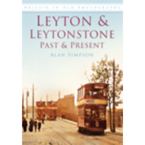 The History Press Ltd Leyton and Leytonstone Past and Present (häftad, eng)