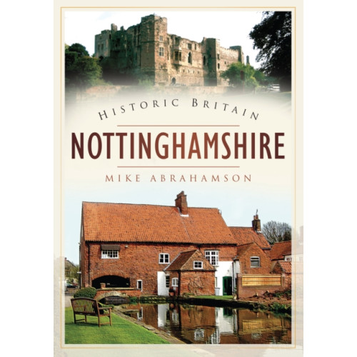 The History Press Ltd Historic Britain: Nottinghamshire (häftad, eng)