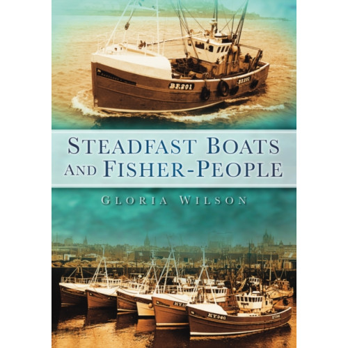 The History Press Ltd Steadfast Boats and Fisher-People (häftad, eng)