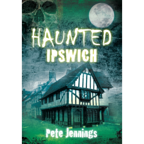 The History Press Ltd Haunted Ipswich (häftad, eng)