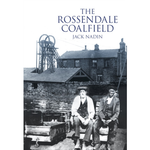 The History Press Ltd The Rossendale Coalfield (häftad, eng)