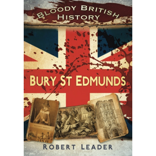 The History Press Ltd Bloody British History: Bury St Edmunds (häftad, eng)