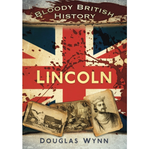 The History Press Ltd Bloody British History: Lincoln (häftad, eng)