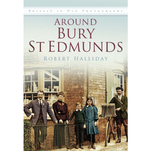 The History Press Ltd Around Bury St. Edmunds in Old Photographs (häftad, eng)