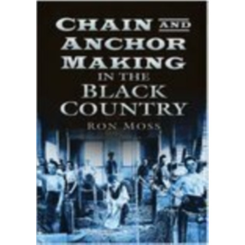 The History Press Ltd Chain and Anchor Making in the Black Country (häftad, eng)