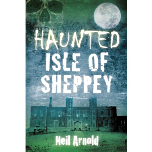 The History Press Ltd Haunted Isle of Sheppey (häftad, eng)