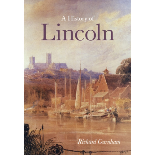 The History Press Ltd A History of Lincoln (häftad, eng)