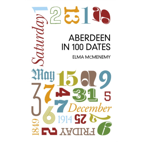 The History Press Ltd Aberdeen in 100 Dates (häftad, eng)