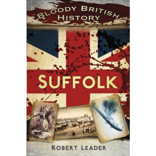 The History Press Ltd Bloody British History: Suffolk (häftad, eng)