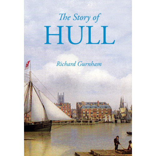 The History Press Ltd The Story of Hull (häftad, eng)