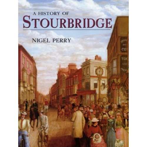 The History Press Ltd A History of Stourbridge (häftad, eng)