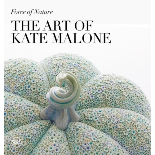 Skira Force of Nature: The Art of Kate Malone (inbunden, eng)