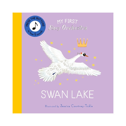 Jessica Courtney-Tickle My First Story Orchestra: Swan Lake: Press the buttons to hear 6 sounds (bok, board book, eng)