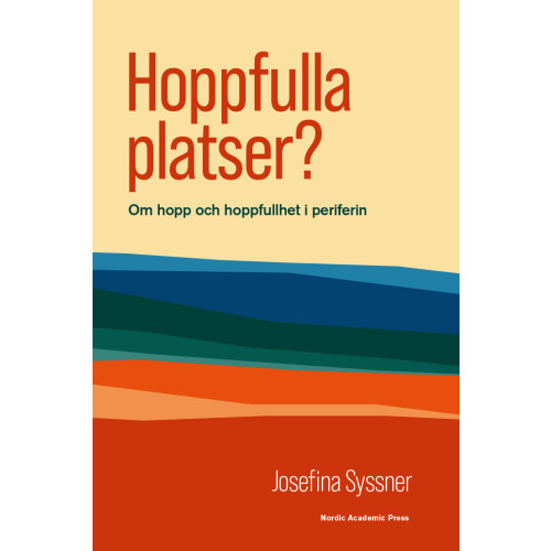 Josefina Syssner Hoppfulla platser? : om hopp och hoppfullhet i periferin (inbunden)