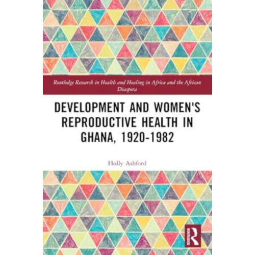 Taylor & francis ltd Development and Women's Reproductive Health in Ghana, 1920-1982 (häftad, eng)