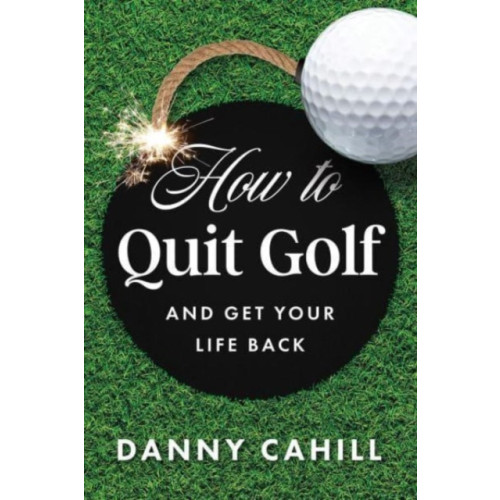Greenleaf Book Group LLC How to Quit Golf (and Get Your Life Back) (inbunden, eng)
