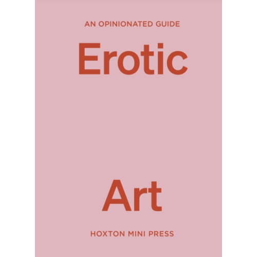 Hoxton Mini Press An Opinionated Guide to Erotic Art (inbunden, eng)