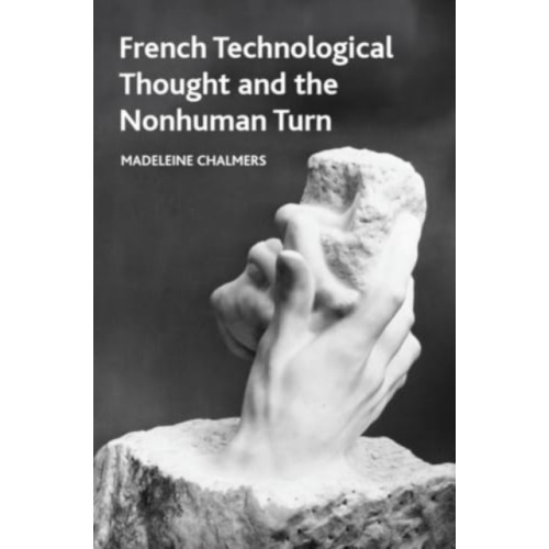 Edinburgh university press French Technological Thought and the Nonhuman Turn (inbunden, eng)
