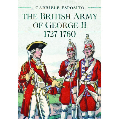Pen & Sword Books Ltd The British Army of George II, 1727-1760 (inbunden, eng)