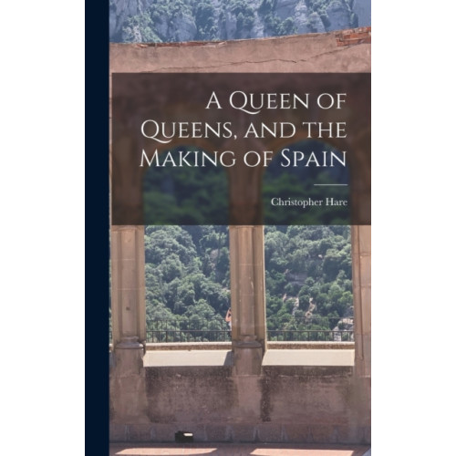 Legare Street Press A Queen of Queens, and the Making of Spain (inbunden, eng)
