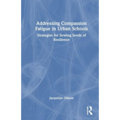 Taylor & francis ltd Addressing Compassion Fatigue in Urban Schools (häftad, eng)