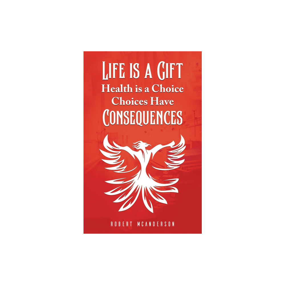 Produktbild för Life Is a Gift; Health Is a Choice, Choices Have Consequences (häftad, eng)