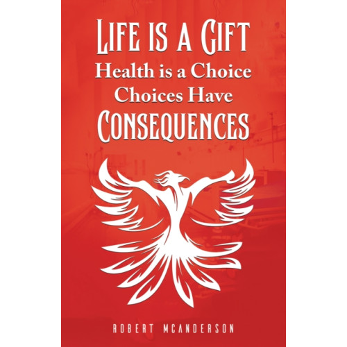 Austin Macauley Publishers Life Is a Gift; Health Is a Choice, Choices Have Consequences (häftad, eng)