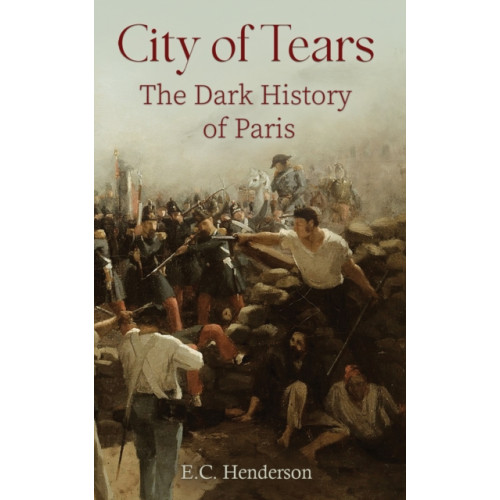 Austin Macauley Publishers City of Tears: The Dark History of Paris (häftad, eng)