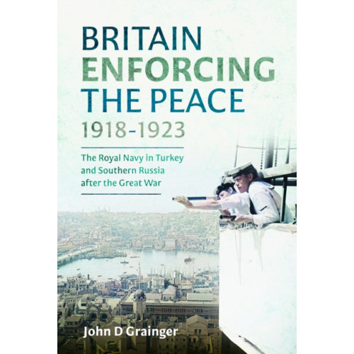 Pen & Sword Books Ltd Britain Enforcing the Peace, 1918–1923 (inbunden, eng)