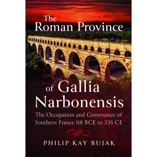 Pen & Sword Books Ltd The Roman Province of Gallia Narbonensis (inbunden, eng)