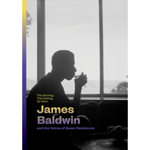 Distributed Art Publishers This Morning, This Evening, So Soon: James Baldwin and the Voices of Queer Resistance (inbunden, eng)