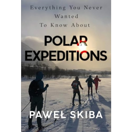 Olympia Publishers Everything You Never Wanted To Know About Polar Expeditions (häftad, eng)