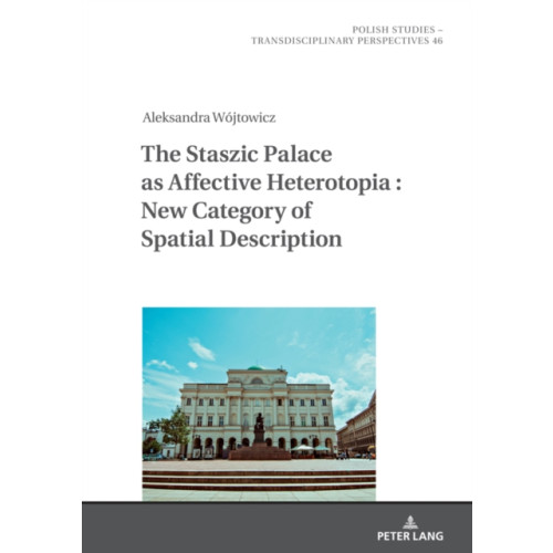 Peter lang ag The Staszic Palace as Affective Heterotopia : New Category of Spatial Description (inbunden, eng)