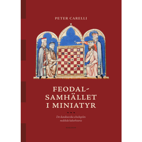 Peter Carelli Feodalsamhället i miniatyr : det skandinaviska schackspelets medeltida kulturhistoria (bok, kartonnage)