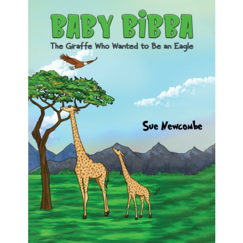 Austin Macauley Publishers LLC Baby Bibba: The Giraffe Who Wanted to Be an Eagle (häftad, eng)