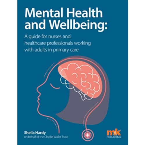 M&K Update Ltd Mental Health and Wellbeing: A guide for nurses and healthcare professionals working with adults in primary care (häftad, eng)