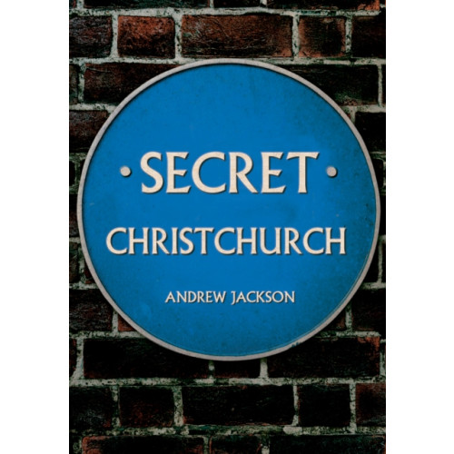 Amberley Publishing Secret Christchurch (häftad, eng)