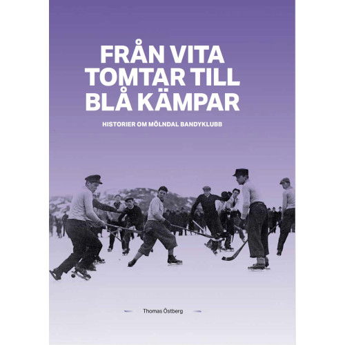 Thomas Östberg Från Vita tomtar till Blå kämpar : historier om Mölndals Bandyklubb (bok, kartonnage)