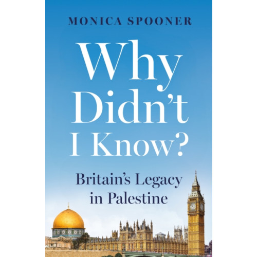 Troubador Publishing Why Didn’t I Know? Britain’s Legacy in Palestine (häftad, eng)