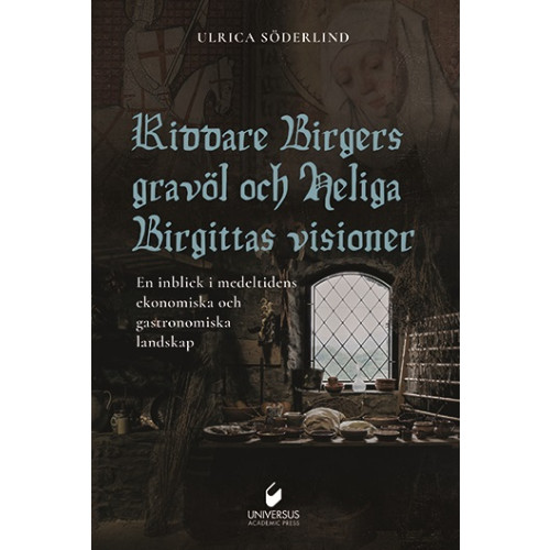 Ulrica Söderlind Riddare Birgers gravöl och Heliga Birgittas visioner : en inblick i medeltidens ekonomiska och gastronomiska landskap (inbunden)