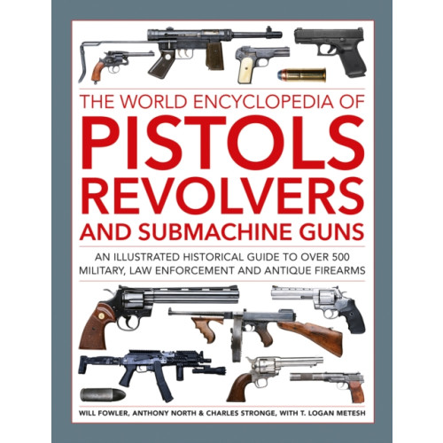 Anness publishing Pistols, Revolvers and Submachine Guns, The World Encyclopedia of (inbunden, eng)