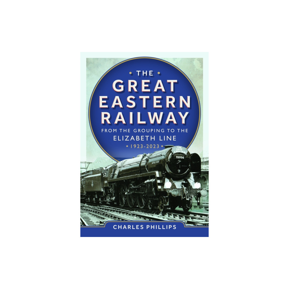 Produktbild för The Great Eastern Railway - From the Grouping to the Elizabeth Line 1923-2023 (inbunden, eng)