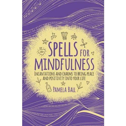 Pamela Ball SPELLS FOR MINDFULNESS: Incantations & Charms To Bring Peace & Positivity Into Your Life (häftad, eng)