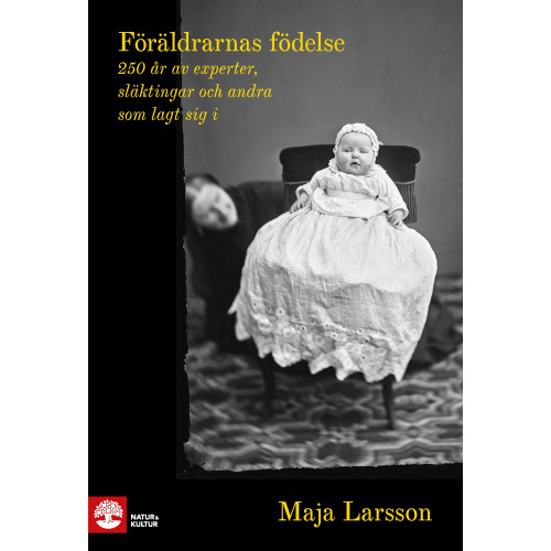 Maja Larsson Föräldrarnas födelse : 250 år av experter, släktingar och andra som lagt sig i (inbunden)