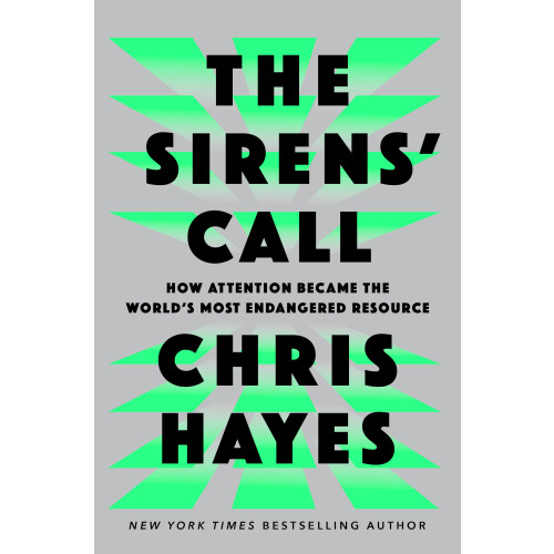 Chris Hayes The Sirens' Call: How Attention Became the World's Most Endangered Resource (inbunden, eng)