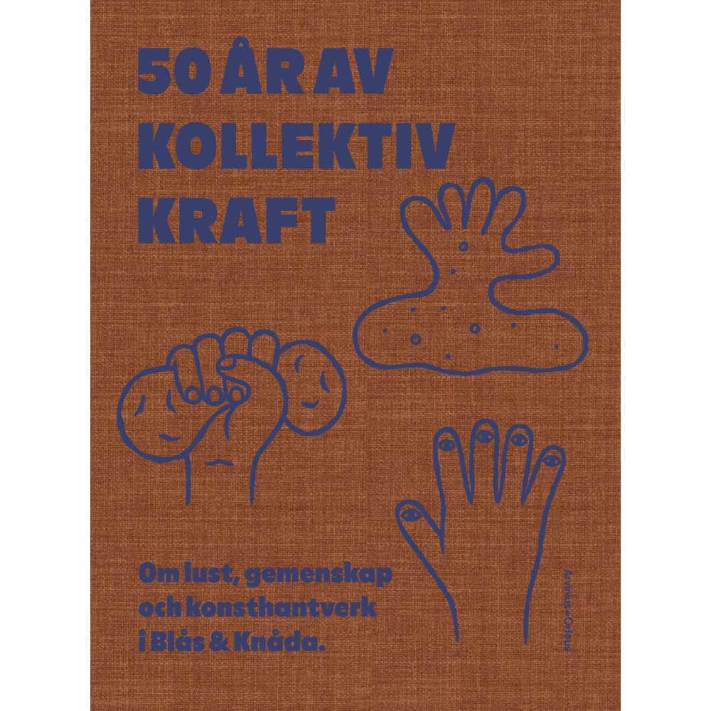 Produktbild för 50 år av kollektiv kraft : om lust, gemenskap och konsthantverk i Blås & Knåda (inbunden)