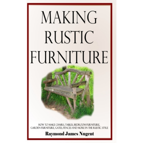 Lulu.com Making Rustic Furniture (inbunden, eng)