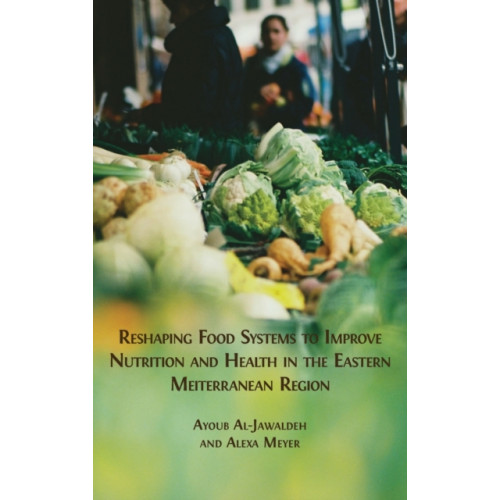 Open Book Publishers Reshaping Food Systems to improve Nutrition and Health in the Eastern Mediterranean Region (inbunden, eng)