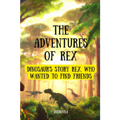 Independently Published The Adventures Of Rex ( Dinosaur's story Rex, who wanted to find friends ) (häftad, eng)