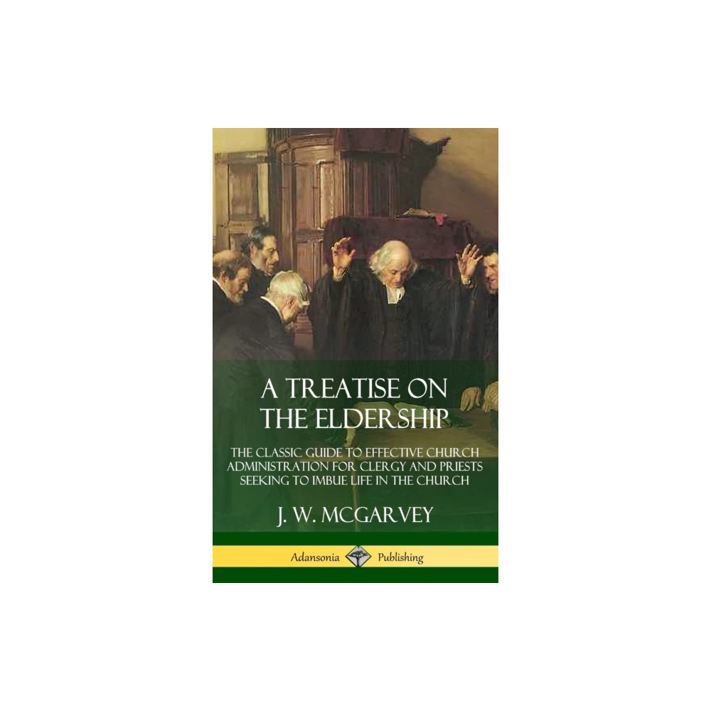 Produktbild för A Treatise on the Eldership: The Classic Guide to Effective Church  Administration for Clergy and Priests Seeking to Imbue Life in the Church (Hardcover) (inbunden, eng)